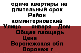сдача квартиры на длительный срок › Район ­ коминтерновский › Улица ­ 9 января › Дом ­ 124 › Общая площадь ­ 30 › Цена ­ 10 000 - Воронежская обл., Воронеж г. Недвижимость » Другое   